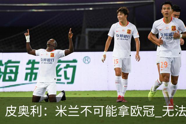 皮奥利：米兰不可能拿欧冠 无法与利物浦曼城竞争