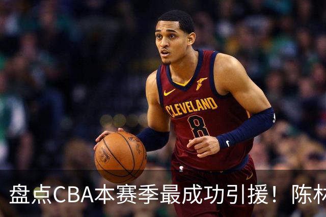盘点CBA本赛季最成功引援！陈林坚第五，庞老六第四，徐昕第三，张镇麟第二，总决赛MVP第一！